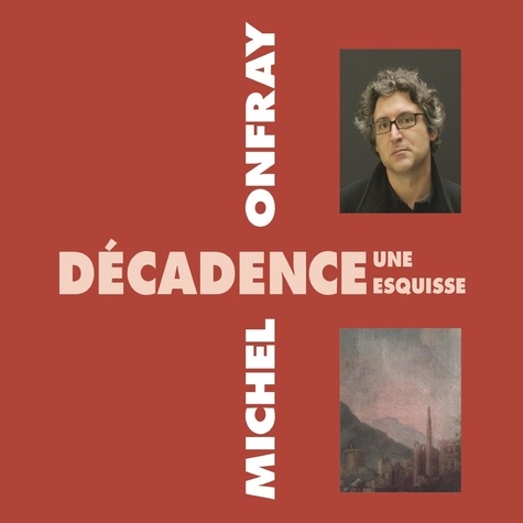 Michel Onfray - Décadence - Une esquisse.