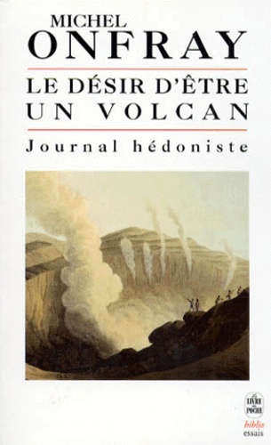 Journal hédoniste. Tome 1, Le désir d'être un volcan