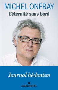 Michel Onfray - L'éternité sans bord - Journal hédoniste.