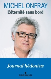 Michel Onfray - L'éternité sans bord - Journal hédoniste.