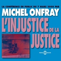 Michel Onfray - L'injustice de la justice - Conférence en public du 7 mars 2008.
