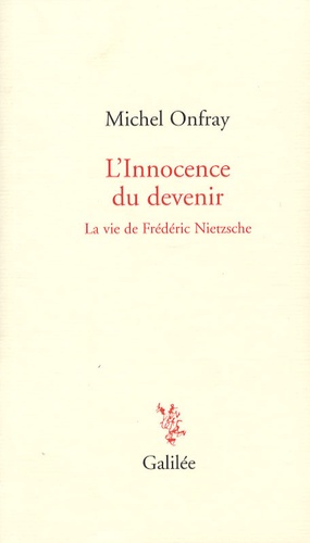 Michel Onfray - L'Innocence du devenir - La vie de Frédéric Nietzsche.