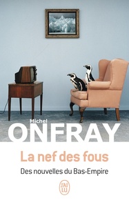 Michel Onfray - La nef des fous - Des nouvelles du Bas-Empire.