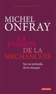 Michel Onfray - La passion de la méchanceté - Sur un prétendu divin marquis.