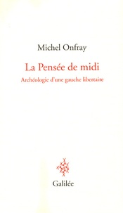Michel Onfray - La Pensée de midi - Archéologie d'une gauche libertaire.