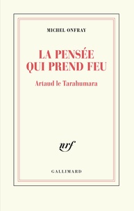 Michel Onfray - La pensée qui prend feu - Artaud le Tarahumara.