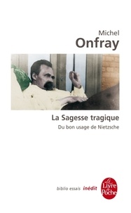 Michel Onfray - La Sagesse tragique. Du bon usage de Nietzsche - Inédit.