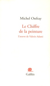 Michel Onfray - Le Chiffre de la peinture - L'oeuvre de Valerio Adami.