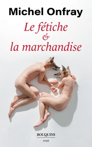 Michel Onfray - Le fétiche & la marchandise - Capitalisme & réification.