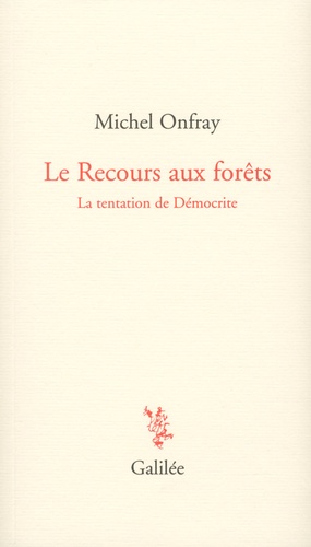 Michel Onfray - Le Recours aux forêts - La tentation de Démocrite.