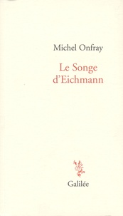 Michel Onfray - Le songe d'Eichmann - Précédé de Un kantien chez les nazis.