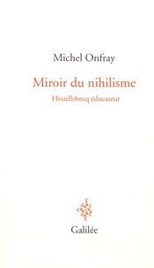 Michel Onfray - Miroir du nihilisme - Houellebecq éducateur.