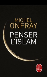 Michel Onfray - Penser l'Islam.
