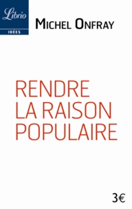 Michel Onfray - Rendre la raison populaire - Suivi de Elisée Reclus "Education".