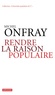 Michel Onfray - Rendre la raison populaire - Université populaire, mode d'emploi.