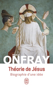 Michel Onfray - Théorie de Jésus - Biographie d'une idée.