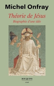 Michel Onfray - Théorie de Jésus - Biographie d'une idée.