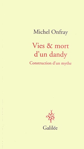 Michel Onfray - Vie et mort d'un dandy - Construction d'un mythe.