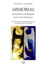 Michel Orcel et Alban Pérès - Armorial des poemes carolingiens de la cour de ferrare.