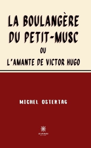 La boulangère du Petit-Musc. Ou L’amante de Victor Hugo