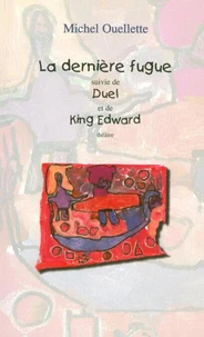 La Dernière fugue suivi de Duel et de King Edward