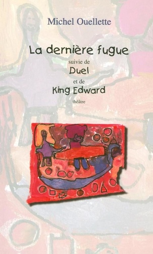 Michel Ouellette - La Dernière fugue suivi de Duel et de King Edward.