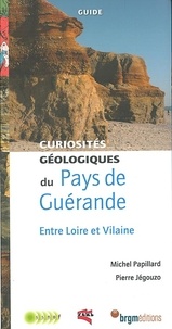Michel Papillard et Pierre Jégouzo - Curiosités géologiques du Pays de Guérande - Entre Loire et Vilaine.