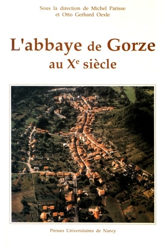 Michel Parisse et Otto Gerhard Oexle - L'abbaye de Gorze au Xe siècle.