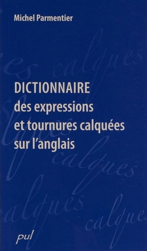 Michel Parmentier - Dictionnaire des expressions et tournures calquées.