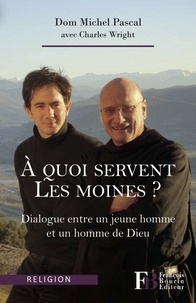 Michel Pascal et Charles Wright - A quoi servent les moines ? - Dialogue entre un jeune homme et un homme de Dieu.