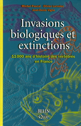Michel Pascal et Olivier Lorvelec - Invasions biologiques et extinctions - 11 000 Ans d'histoire des vertébrés en France.