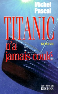 Michel Pascal - Titanic n'a jamais coulé.