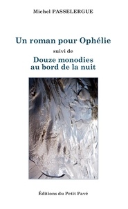 Michel Passelergue - Un roman pour Ophélie - Suivi de Douze monodies au bord de la nuit.