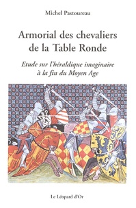 Michel Pastoureau - Armorial des chevaliers de la Table Ronde - Etude sur l'héraldique imaginaire à la fin du Moyen Age.