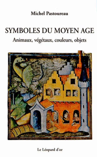 Michel Pastoureau - Symboles du Moyen Age - Animaux, végétaux, couleurs, objets.