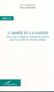 L'Armee Et La Nation. Place, Role Et Image De L'Institution Militaire Dans Les Societes De L'Europe Mediane
