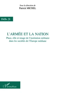L'Armee Et La Nation. Place, Role Et Image De L'Institution Militaire Dans Les Societes De L'Europe Mediane