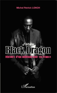 Michel Patrick Lonoh - J'étais Black Dragon - Histoire d'un militant noir en France.