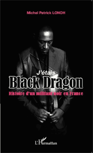 J'étais Black Dragon. Histoire d'un militant noir en France