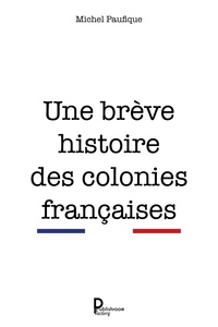 Michel Paufique - Une brève histoire des colonies françaises - Étude historique.