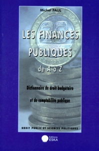 Michel Paul - Les finances publiques de A à Z - Dictionnaire de droit budgétaire et de comptabilité publique.