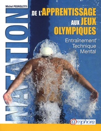 Michel Pedroletti - Natation : de l'apprentissage aux Jeux Olympiques - Technique, entraînement, mental.