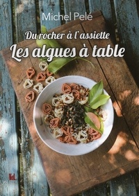 Michel Pelé - Du rocher à l'assiette : les algues à table.