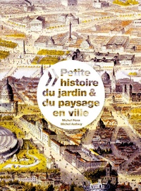 Michel Péna et Michel Audouy - Petite histoire du jardin & du paysage en ville.