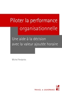 Michel Pendaries - Piloter la performance organisationnelle - Une aide à la décision avec la Valeur Ajoutée Horaire.