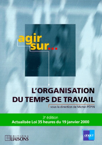 Michel Pepin - L'ORGANISATION DU TEMPS DE TRAVAIL. - 3ème édition actualisée au 19 janvier 2000.