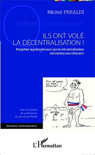 Michel Peraldi - Ils ont volé la décentralisation ! - Pamphlet argumenté pour que la décentralisation soit rendue aux citoyens !.