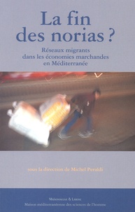 Michel Peraldi et  Collectif - La Fin Des Norias ? Reseaux Migrants Dans Les Economies Marchandes En Mediterranee.