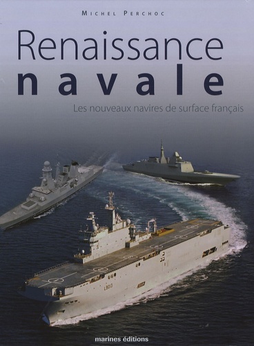Michel Perchoc - Renaissance navale - Les nouveaux navires de surface français.
