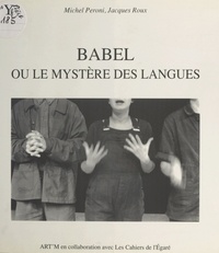 Michel Peroni et Jacques Roux - Babel ou Le mystère des langues.